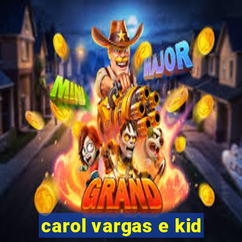 carol vargas e kid